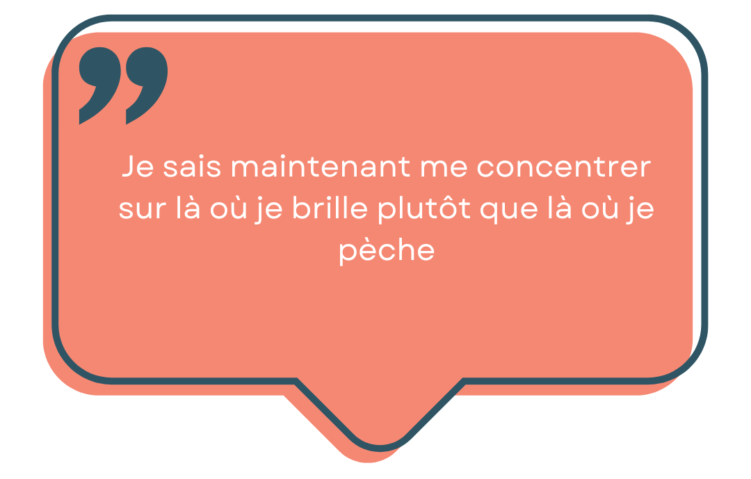 je me concentre là où je brille et non pas là où je pèche